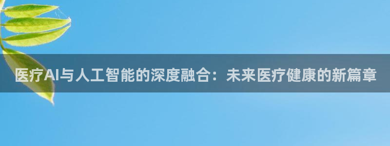 医疗AI与人工智能的深度融合：未来医疗健康的新篇章